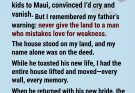 He told his wife to “disappear” while marrying a younger woman in Maui. He came home expecting an empty house—only to find an empty lot and realize the house had been hers all along.